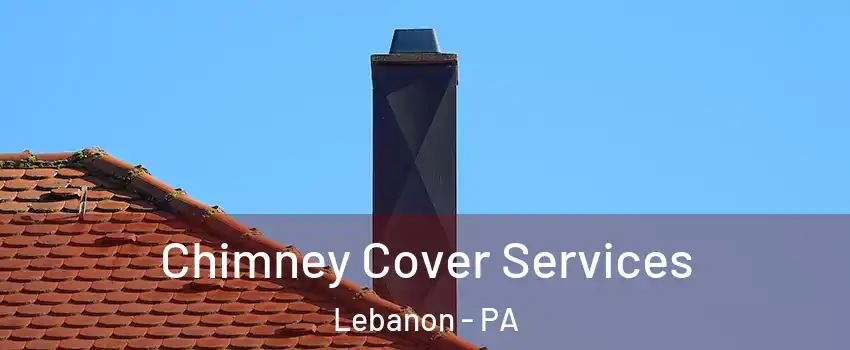  Chimney Cover Services Lebanon - PA