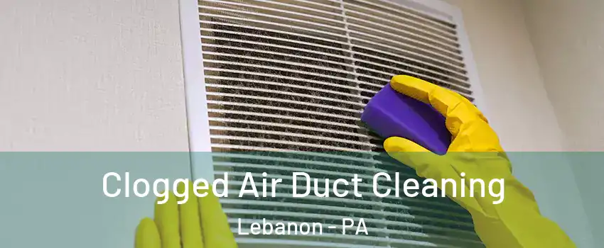  Clogged Air Duct Cleaning Lebanon - PA