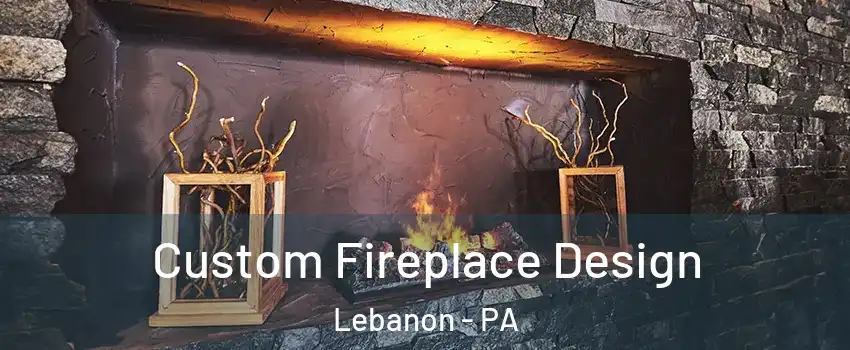  Custom Fireplace Design Lebanon - PA