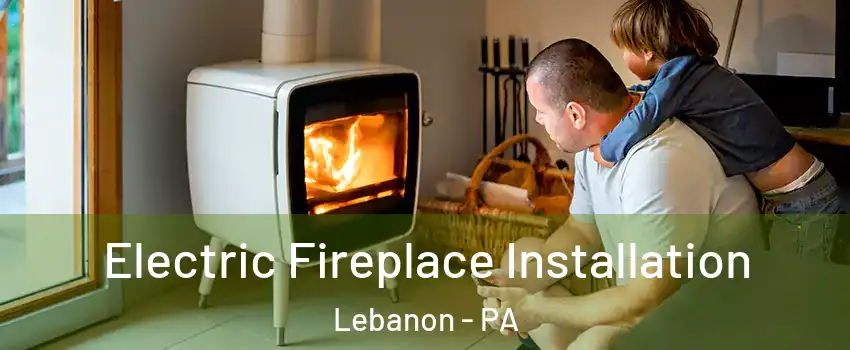  Electric Fireplace Installation Lebanon - PA
