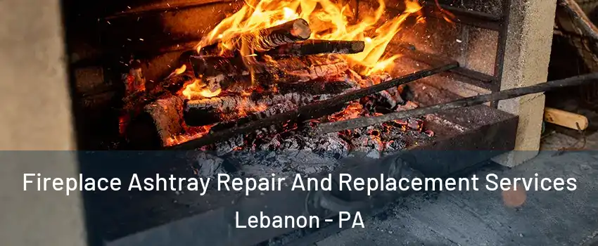  Fireplace Ashtray Repair And Replacement Services Lebanon - PA