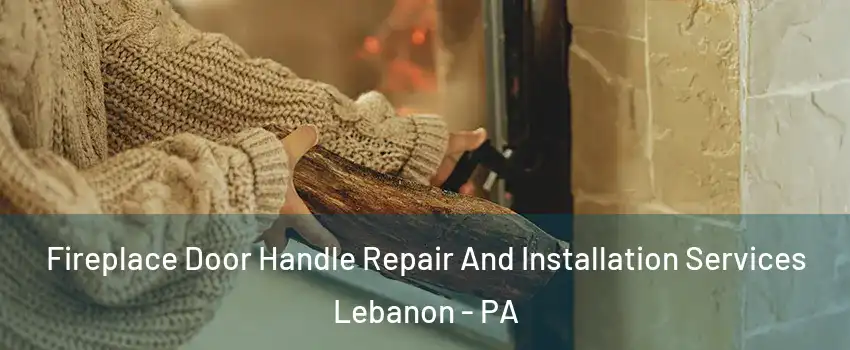  Fireplace Door Handle Repair And Installation Services Lebanon - PA