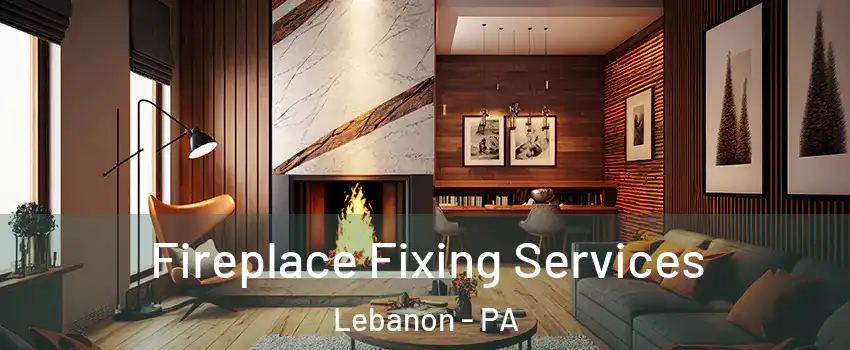  Fireplace Fixing Services Lebanon - PA