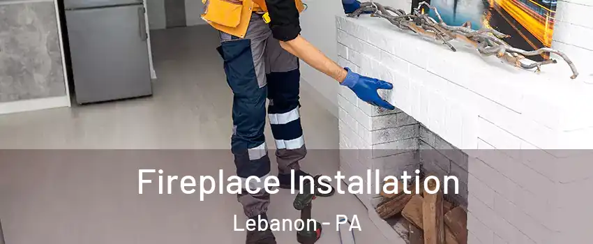  Fireplace Installation Lebanon - PA