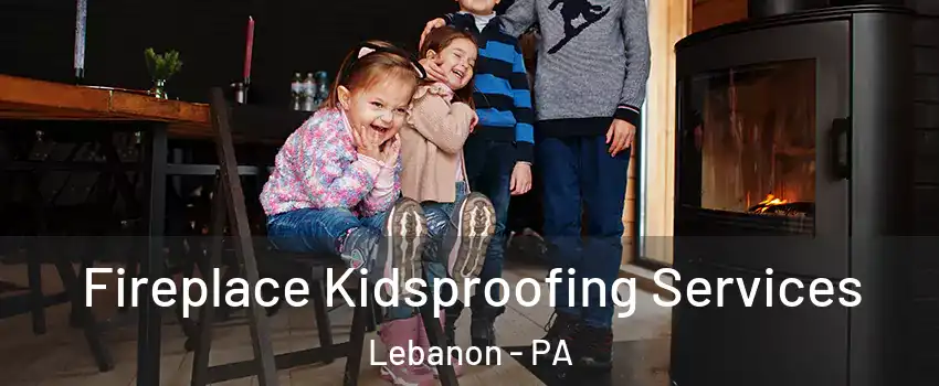  Fireplace Kidsproofing Services Lebanon - PA
