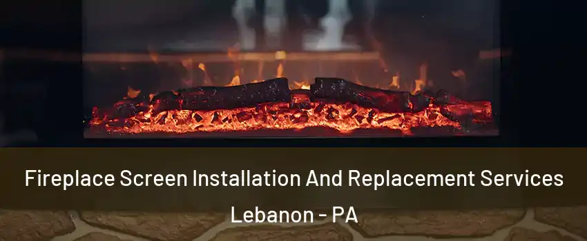  Fireplace Screen Installation And Replacement Services Lebanon - PA