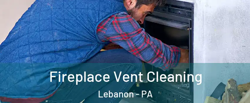  Fireplace Vent Cleaning Lebanon - PA