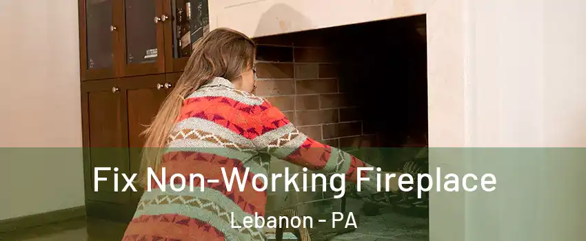  Fix Non-Working Fireplace Lebanon - PA