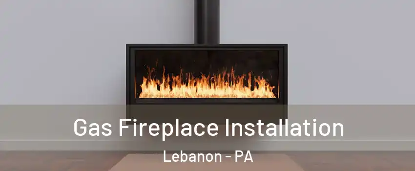  Gas Fireplace Installation Lebanon - PA