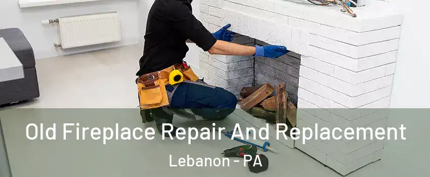  Old Fireplace Repair And Replacement Lebanon - PA