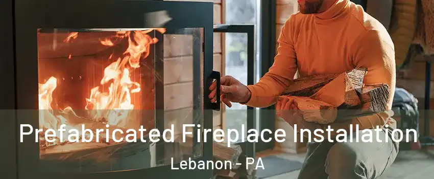  Prefabricated Fireplace Installation Lebanon - PA