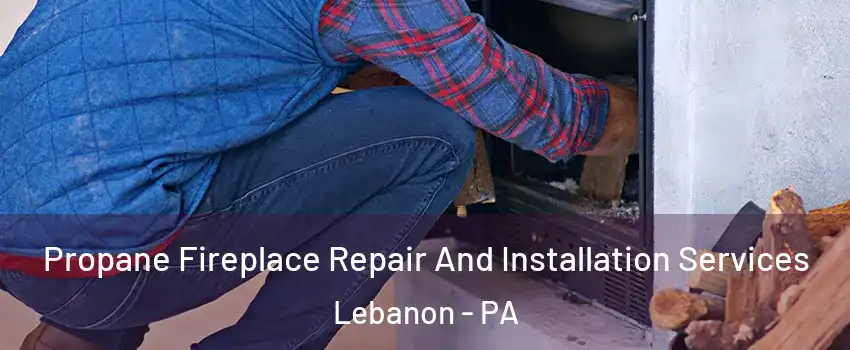  Propane Fireplace Repair And Installation Services Lebanon - PA