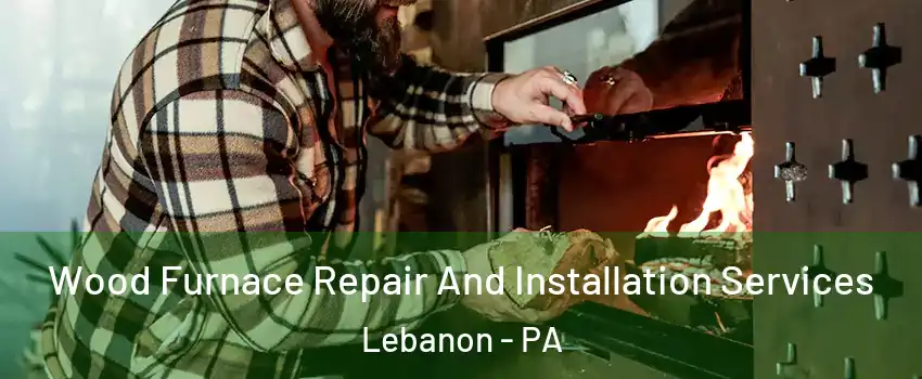  Wood Furnace Repair And Installation Services Lebanon - PA