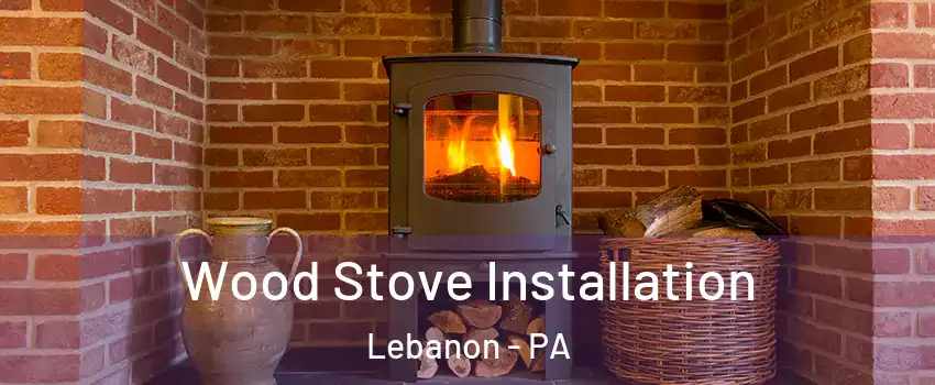  Wood Stove Installation Lebanon - PA